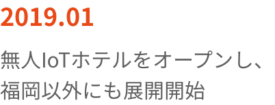 2019.01 無人IoTホテルをオープンし、福岡以外にも展開開始